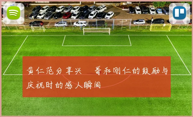 黄仁范分享兴慜哥和刚仁的鼓励与庆祝时的感人瞬间
