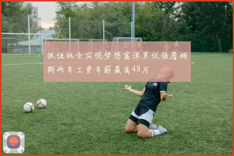 抓住机会实现梦想富保罗仅领詹姆斯两年工资年薪最高48万